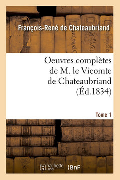 Oeuvres complètes de M. le Vicomte de Chateaubriand. Tome 1