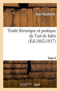 Traité théorique et pratique de l'art de bâtir. Tome 4 (Éd.1802-1817)