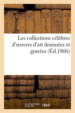 Les collections célèbres d'oeuvres d'art dessinées et gravées d'après les originaux