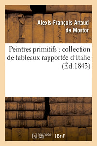 Peintres primitifs : collection de tableaux rapportée d'Italie