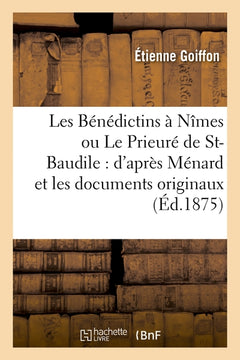 Les Bénédictins à Nîmes ou Le Prieuré de St-Baudile