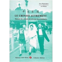 LE CHINOIS AUTREMENT : MANUEL DE CHINOIS DE NIVEAU INTERMEDIAIRE
