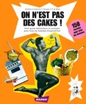 On n'est pas des cakes !: 150 recettes pour nous les hommes