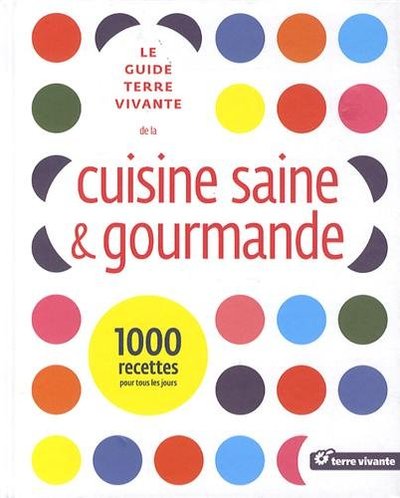Le guide de la cuisine saine et gourmande