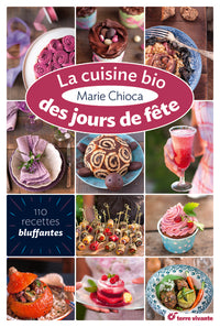 La cuisine bio des jours de fêtes: 110 recettes bluffantes