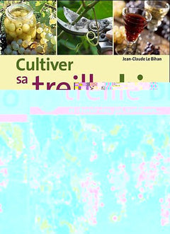 Cultiver sa treille bio: Et réussir vin, jus, confitures...