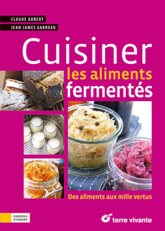 Cuisiner les aliments fermentés: Des aliments aux mille vertus