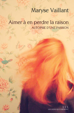 Aimer à en perdre la raison: Autopsie d'une passion