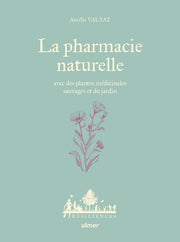 La pharmacie naturelle - Avec des plantes médicinales sauvages et du jardin