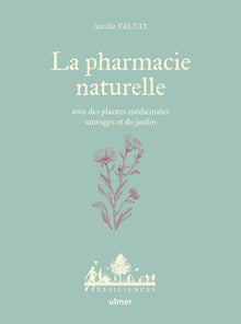 La pharmacie naturelle - Avec des plantes médicinales sauvages et du jardin