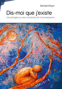 Dis-moi que j'existe