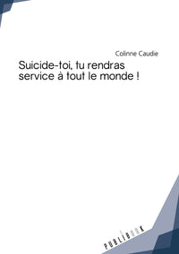 Suicide-toi, tu rendras service à tout le monde !