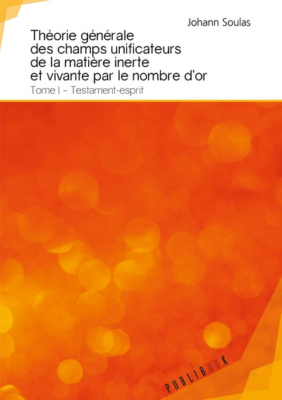 Théorie générale des champs unificateurs de la matière inerte et vivante par le nombre d'or - To