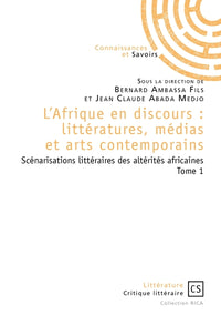 L'Afrique en discours : littératures, médias et arts contemporains - Tome 1