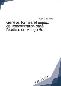 Genèse, formes et enjeux de l'émancipation dans l'écriture de Mongo Beti