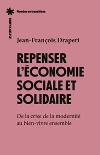 Repenser l'économie sociale et solidaire - De la crise de la modernité au bien-vivre ensemble.