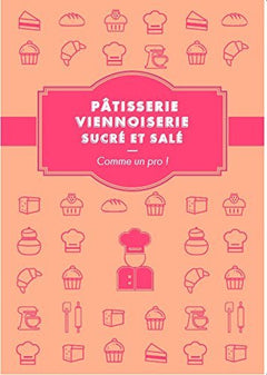 Pâtisserie, viennoiserie comme un pro ! - recettes sucrées et salées