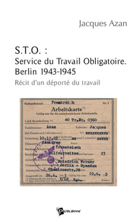 S.T.O. : Service du Travail Obligatoire. Berlin 1943-1945