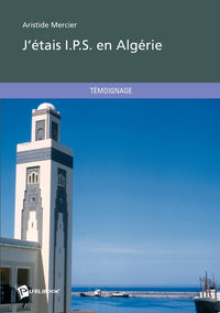 J'étais I.P.S. en Algérie - Seconde édition