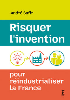 Risquer l'invention pour réindustrialiser la France
