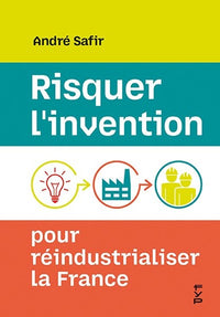 Risquer l'invention pour réindustrialiser la France