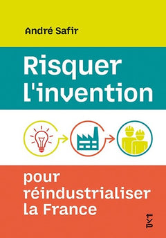 Risquer l'invention pour réindustrialiser la France