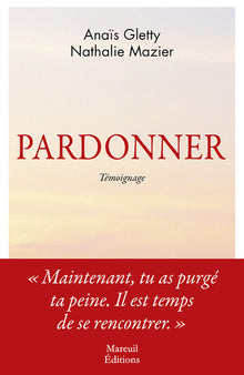 Pardonner - Ma rencontre bouleversante avec celle qui a tué mon père