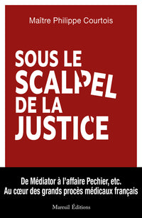 Sous le scalpel de la justice - Au coeur des grands procès médicaux français