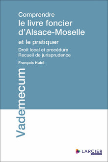 Comprendre le livre foncier d'Alsace-Moselle et le pratiquer
