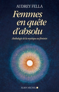 Femmes en quête d'absolu: Anthologie de la mystique au féminin