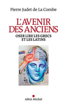 L'Avenir des Anciens: Oser lire les Grecs et les Latins