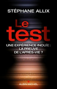 Le test - Une expérience inouïe : la preuve de l'après-vie ?