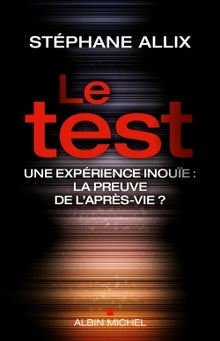 Le test - Une expérience inouïe : la preuve de l'après-vie ?