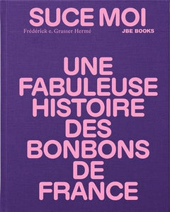 Suce moi Une Fabuleuse Histoire des Bonbons de France /franCais