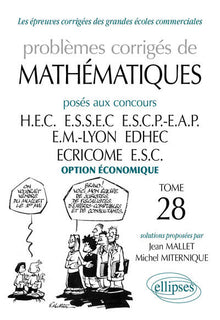 Problèmes corrigés de mathématiques posés aux concours HEC/ESSEC/ESCP-EAP/EM Lyon/EDHEC/ECRICOME/ESC: Tome 28, Option économique