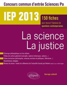 Concours commun IEP 2013. La science - La justice. Epreuve de culture contemporaine. Plus de 120 fiches de culture générale, fiches de lecture, dissertations rédigées