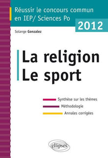 Concours commun en sc.Po/IEP 2012 - La religion - Le sport - Synthèse sur les thèmes • Méthodologie • Annales corrigées