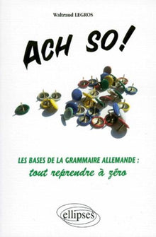 Ach so! Les bases de la grammaire allemande : tout reprendre à zéro