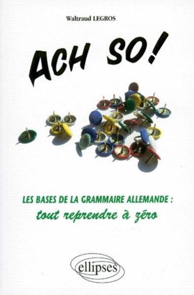 Ach so! Les bases de la grammaire allemande : tout reprendre à zéro