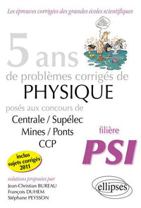 5 ans de problèmes corrigés de Physique posés aux concours Centrale-Mines-CCP de 2007 à 2011 - filière PSI