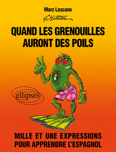 Quand les grenouilles auront des poils. Mille et une expressions pour apprendre l'espagnol