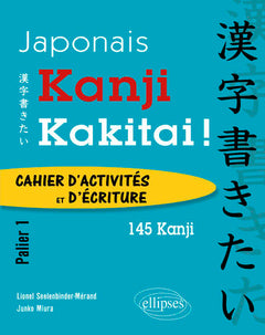 Japonais. Kanji Kakitai ! Cahier d’activités. Palier 1 (145 kanji).