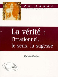 La vérité : l'irrationnel, le sens, la sagesse
