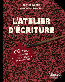 L'atelier d'écriture. 150 jeux de lettres et exercices de rédaction