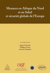 Menaces en Afrique du Nord et au Sahel et sécurité globale de l`Europe - Actes de colloque