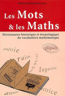 Les mots et les maths - Dictionnaire historique et étymologique du vocabulaire mathématique