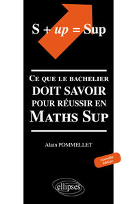S + UP=SUP. Ce que le bachelier doit savoir pour réussir en Math Sup