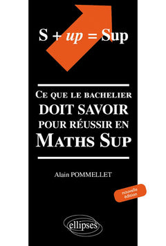 S + UP=SUP. Ce que le bachelier doit savoir pour réussir en Math Sup