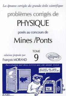 Problèmes corrigés de physique posés au concours de Mines/Ponts : Tome 9