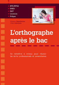 L'orthographe après le bac - Se remettre à niveau pour réussir les écrits professionnels et universitaires en premier cycle (Licences, BTS-BTSA, Prépas, DEUST, Ecoles, DAEU)